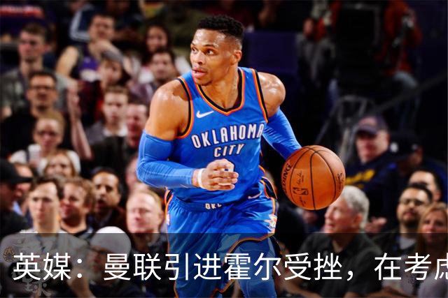 英媒：曼联引进霍尔受挫，在考虑斯凯利